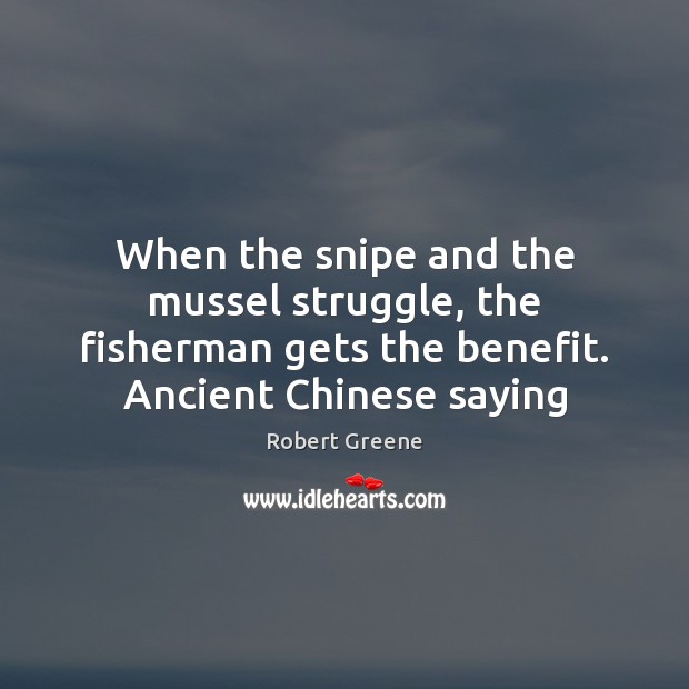When the snipe and the mussel struggle, the fisherman gets the benefit. Robert Greene Picture Quote