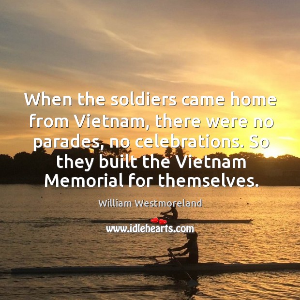 When the soldiers came home from vietnam, there were no parades, no celebrations. William Westmoreland Picture Quote