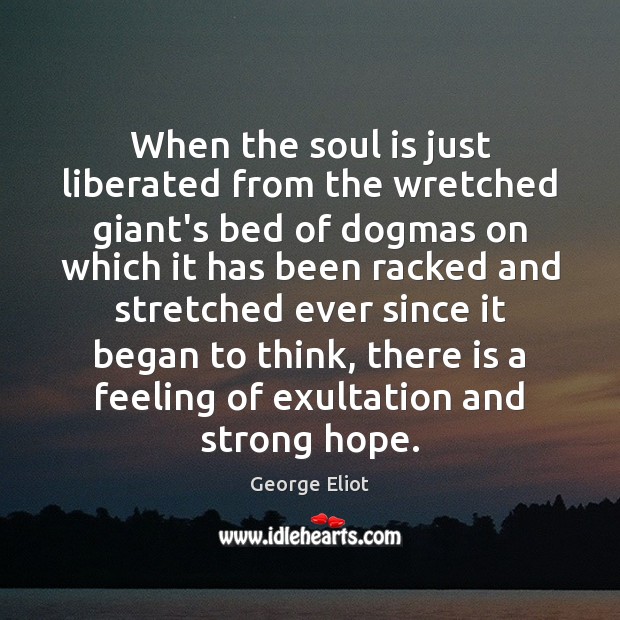 When the soul is just liberated from the wretched giant’s bed of George Eliot Picture Quote
