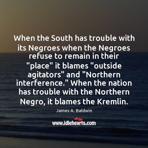 When the South has trouble with its Negroes when the Negroes refuse James A. Baldwin Picture Quote