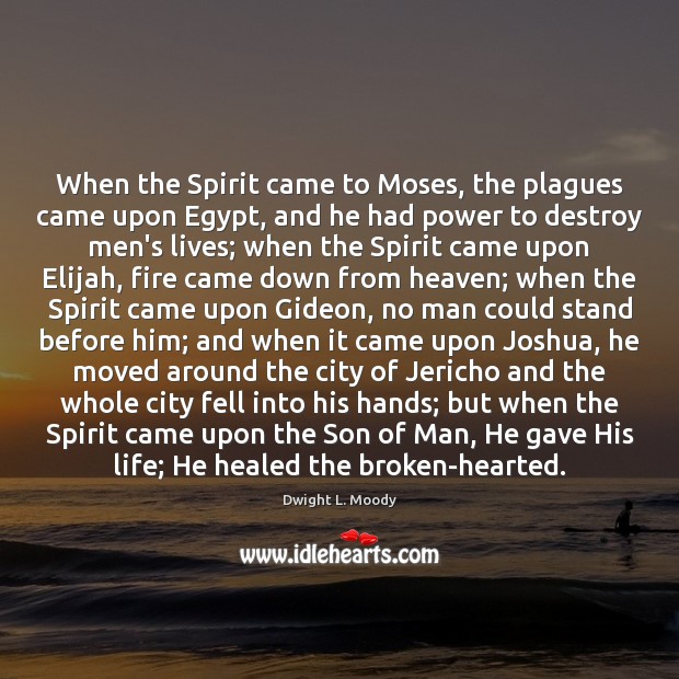 When the Spirit came to Moses, the plagues came upon Egypt, and Dwight L. Moody Picture Quote