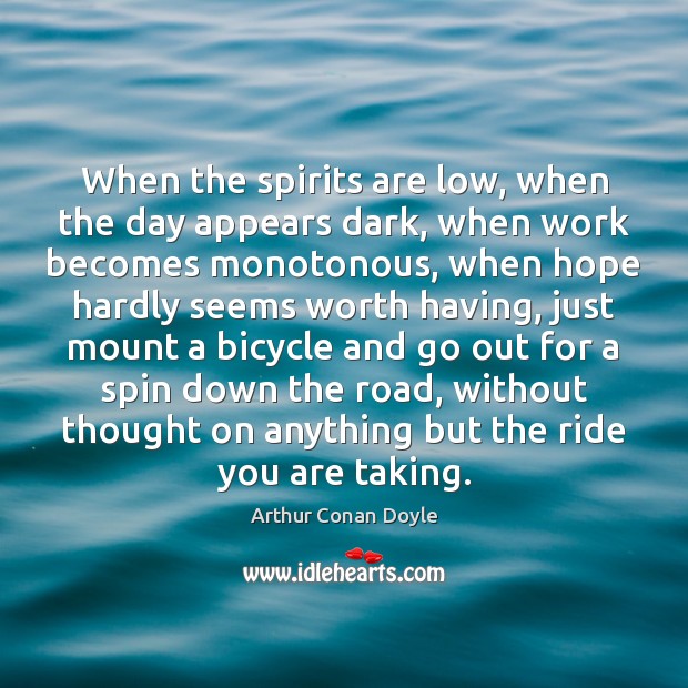 When the spirits are low, when the day appears dark, when work Arthur Conan Doyle Picture Quote