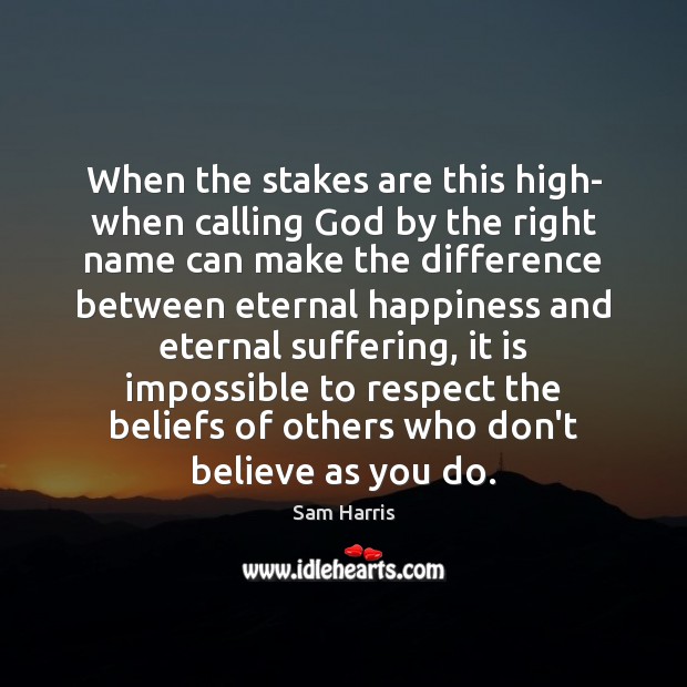 When the stakes are this high- when calling God by the right Sam Harris Picture Quote