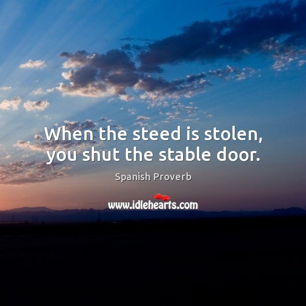When the steed is stolen, you shut the stable door. Image