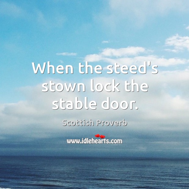 When the steed’s stown lock the stable door. Scottish Proverbs Image