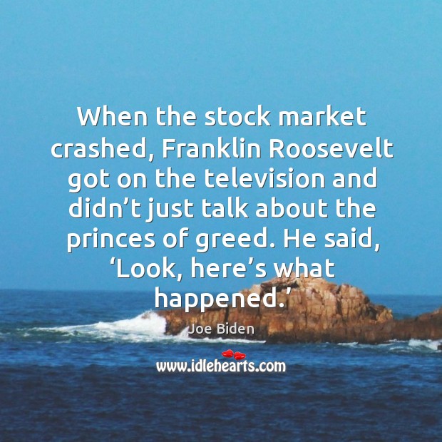 When the stock market crashed, franklin roosevelt got on the television and didn’t Joe Biden Picture Quote
