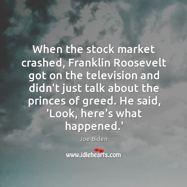 When the stock market crashed, Franklin Roosevelt got on the television and Joe Biden Picture Quote