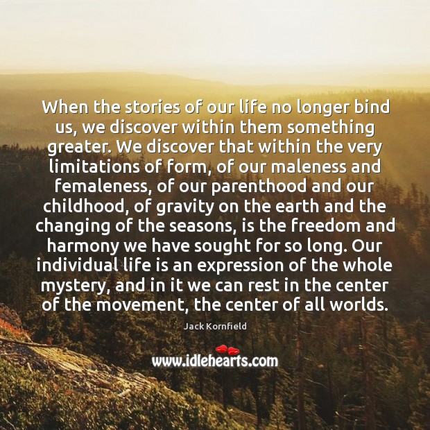When the stories of our life no longer bind us, we discover Jack Kornfield Picture Quote
