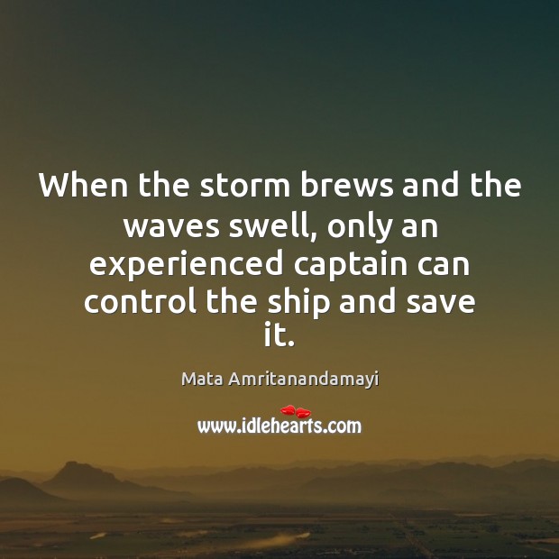 When the storm brews and the waves swell, only an experienced captain Mata Amritanandamayi Picture Quote