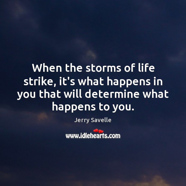 When the storms of life strike, it’s what happens in you that Jerry Savelle Picture Quote
