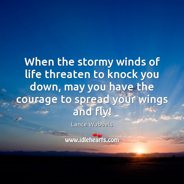 When the stormy winds of life threaten to knock you down, may Lance Wubbels Picture Quote