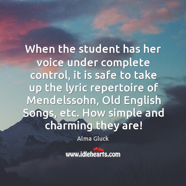 When the student has her voice under complete control, it is safe to take up the lyric Alma Gluck Picture Quote