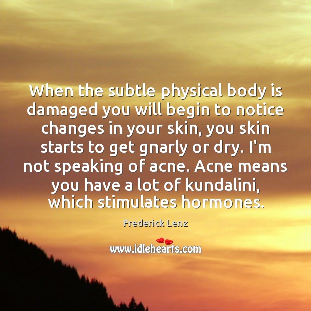 When the subtle physical body is damaged you will begin to notice Image