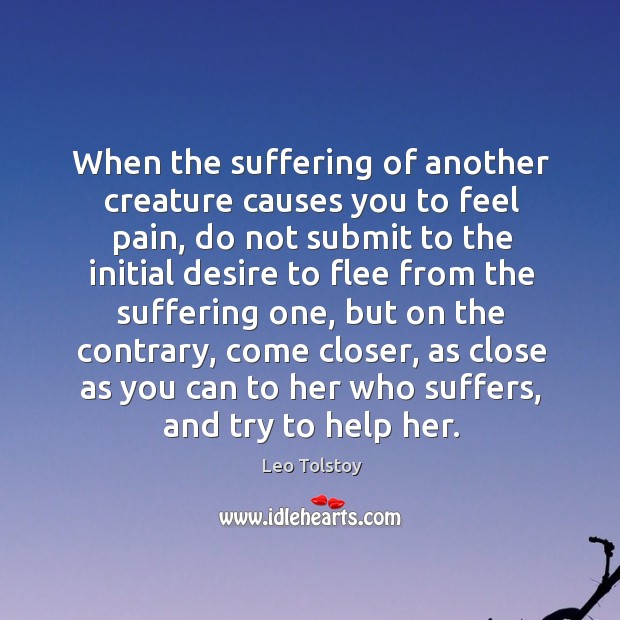 When the suffering of another creature causes you to feel pain, do Leo Tolstoy Picture Quote