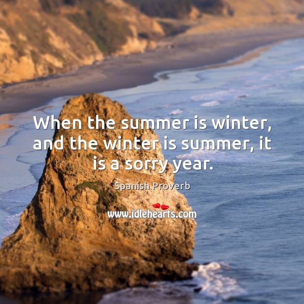 When the summer is winter, and the winter is summer, it is a sorry year. Image