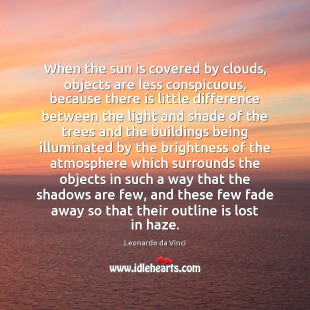 When the sun is covered by clouds, objects are less conspicuous, because Leonardo da Vinci Picture Quote