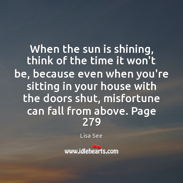 When the sun is shining, think of the time it won’t be, Lisa See Picture Quote