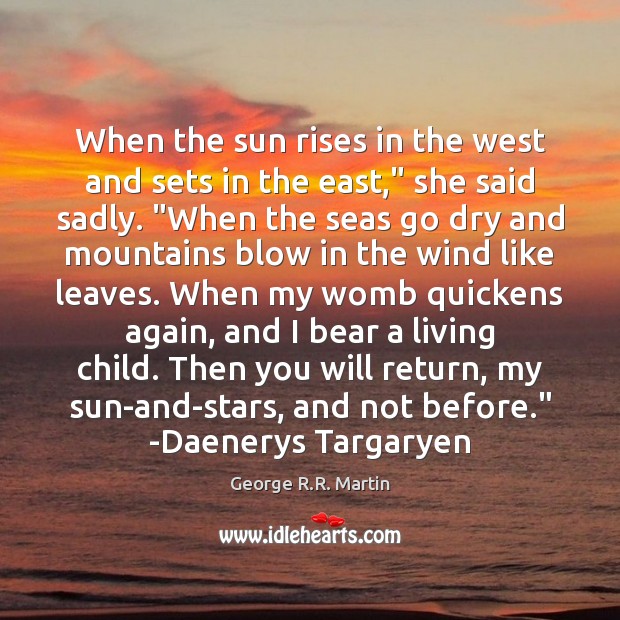 When the sun rises in the west and sets in the east,” George R.R. Martin Picture Quote