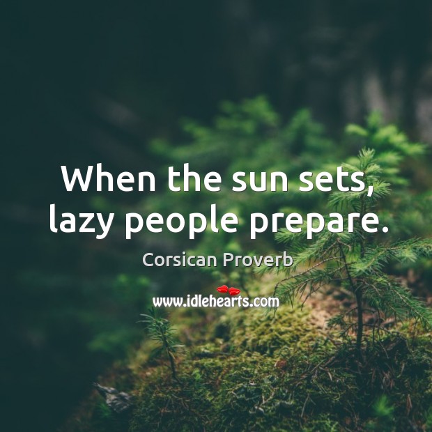 When the sun sets, lazy people prepare. Image