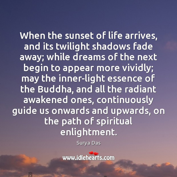 When the sunset of life arrives, and its twilight shadows fade away; Surya Das Picture Quote