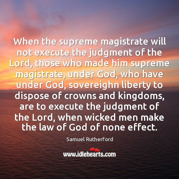 When the supreme magistrate will not execute the judgment of the Lord, Samuel Rutherford Picture Quote