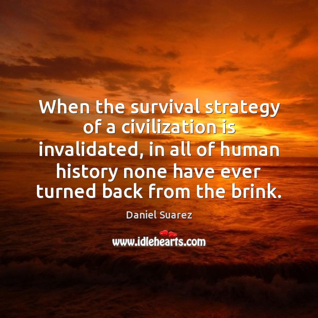 When the survival strategy of a civilization is invalidated, in all of Daniel Suarez Picture Quote