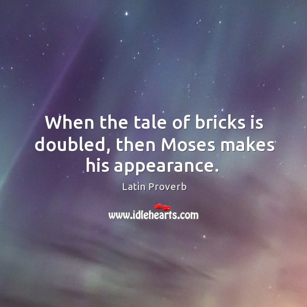 When the tale of bricks is doubled, then moses makes his appearance. Image