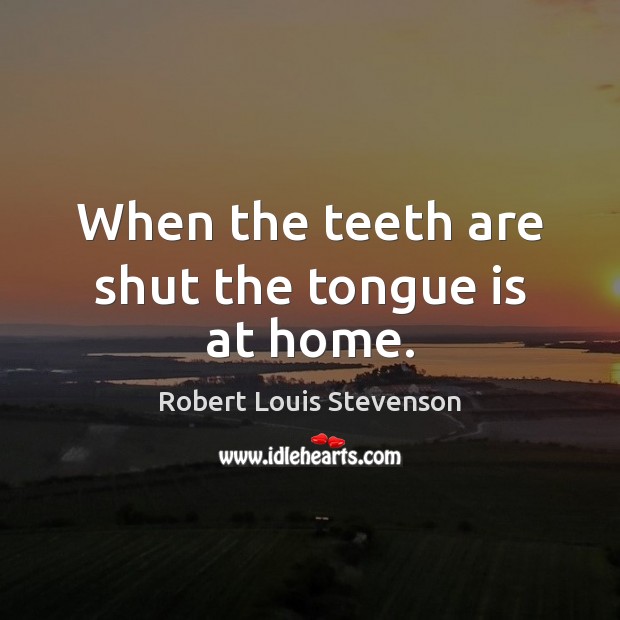 When the teeth are shut the tongue is at home. Robert Louis Stevenson Picture Quote