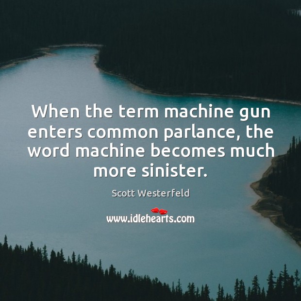 When the term machine gun enters common parlance, the word machine becomes Scott Westerfeld Picture Quote