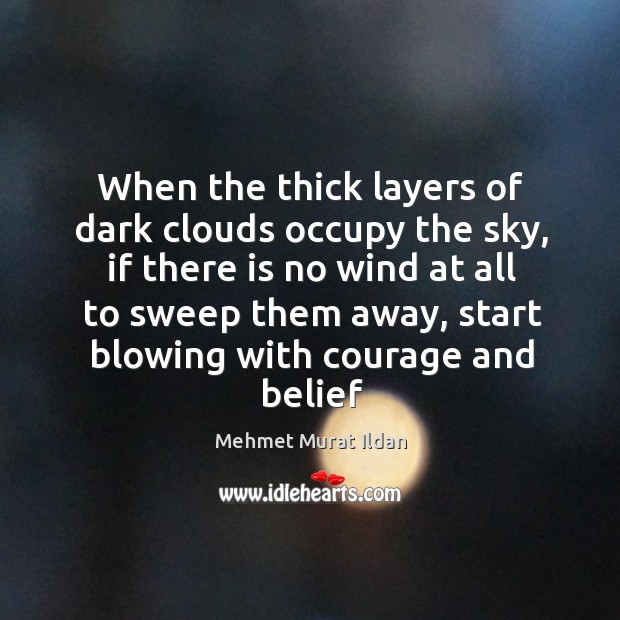 When the thick layers of dark clouds occupy the sky, if there Mehmet Murat Ildan Picture Quote