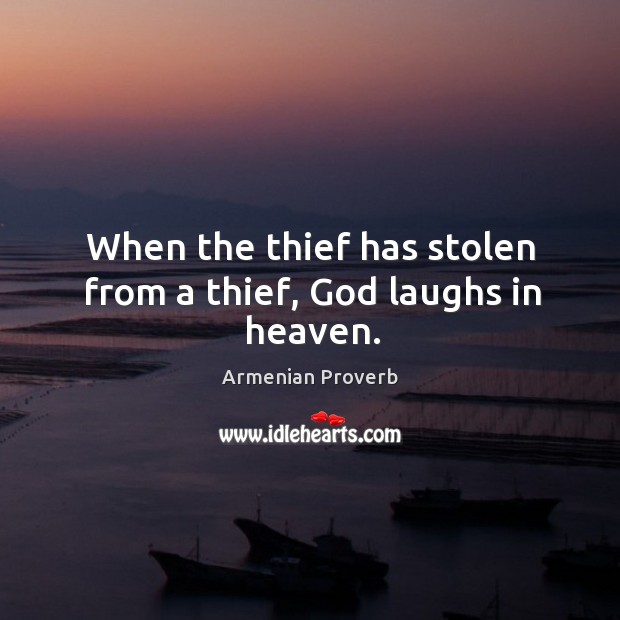 When the thief has stolen from a thief, God laughs in heaven. Armenian Proverbs Image