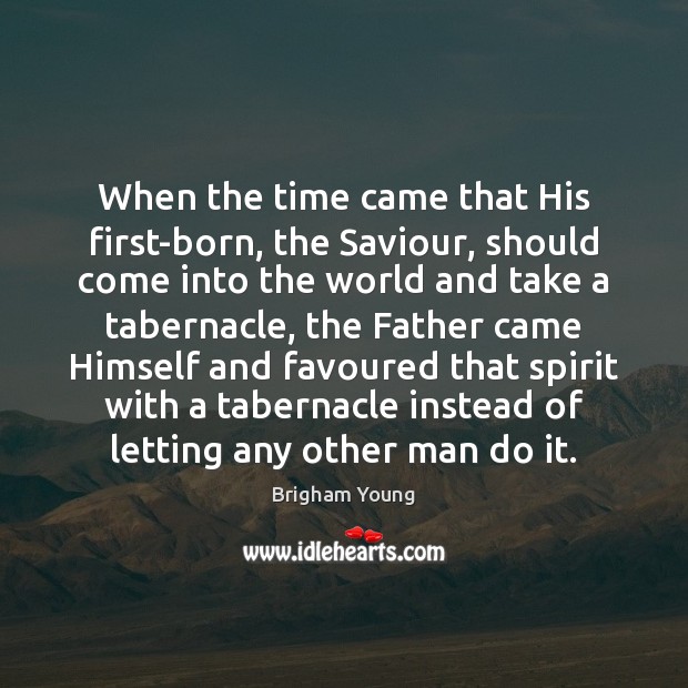 When the time came that His first-born, the Saviour, should come into Brigham Young Picture Quote