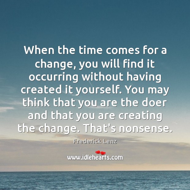 When the time comes for a change, you will find it occurring Frederick Lenz Picture Quote