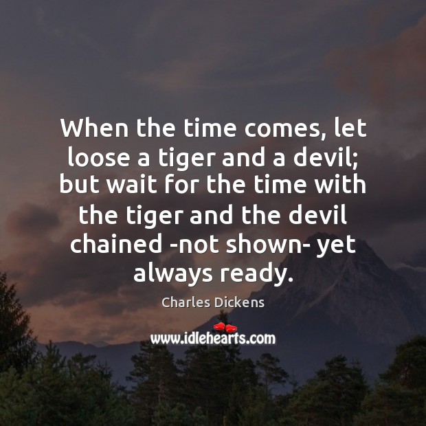 When the time comes, let loose a tiger and a devil; but Charles Dickens Picture Quote
