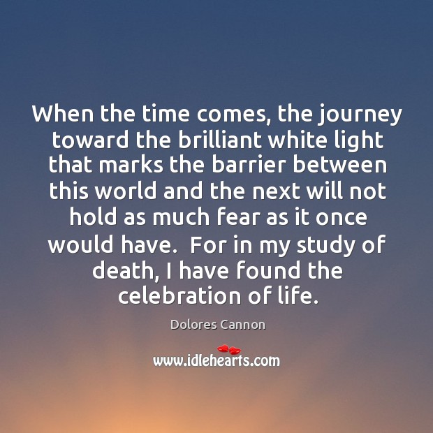 When the time comes, the journey toward the brilliant white light that Dolores Cannon Picture Quote