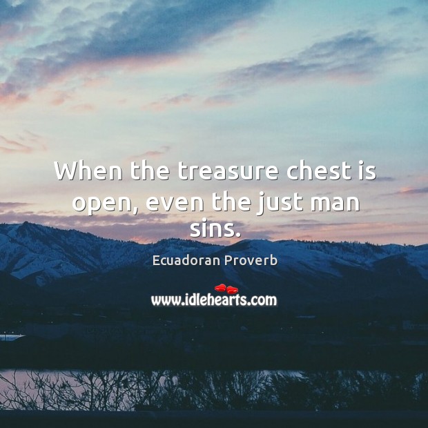 When the treasure chest is open, even the just man sins. Ecuadoran Proverbs Image