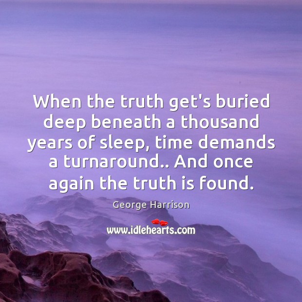 When the truth get’s buried deep beneath a thousand years of sleep, George Harrison Picture Quote
