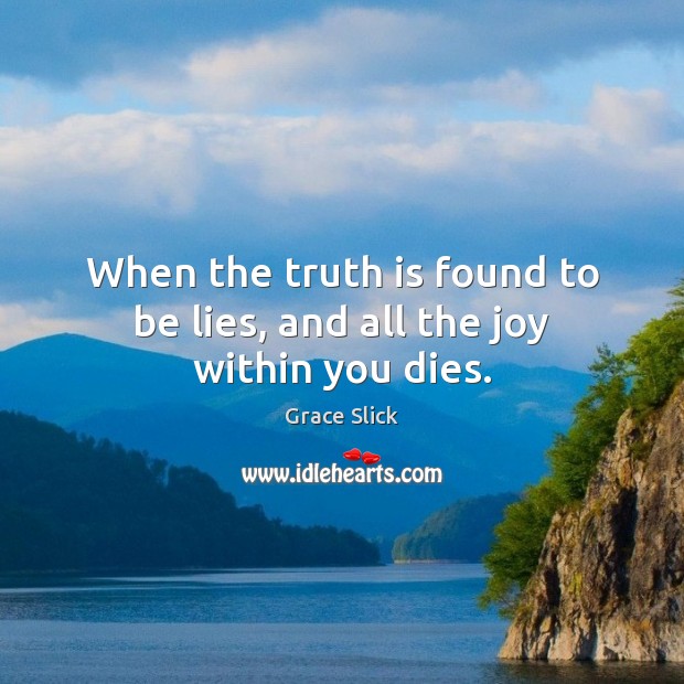 When the truth is found to be lies, and all the joy within you dies. Image