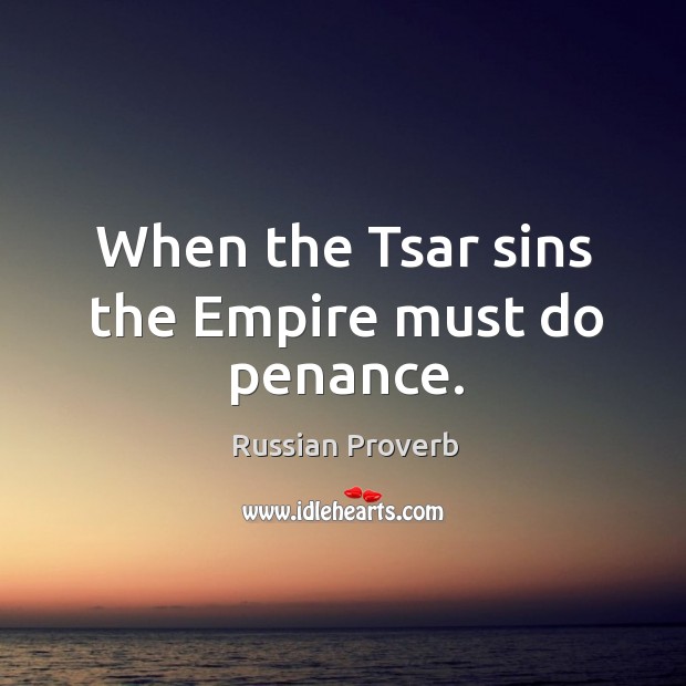 When the tsar sins the empire must do penance. Russian Proverbs Image
