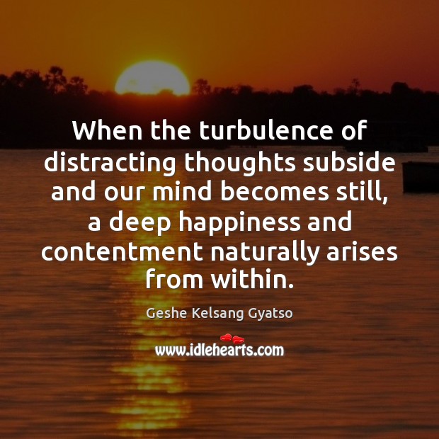 When the turbulence of distracting thoughts subside and our mind becomes still, Geshe Kelsang Gyatso Picture Quote