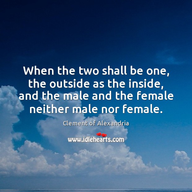 When the two shall be one, the outside as the inside, and Clement of Alexandria Picture Quote