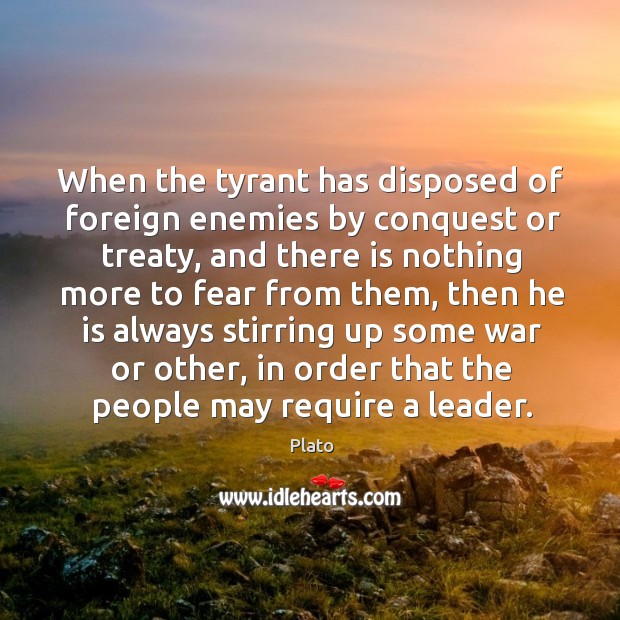 When the tyrant has disposed of foreign enemies by conquest or treaty Plato Picture Quote