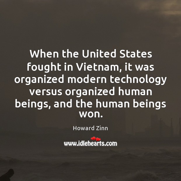 When the United States fought in Vietnam, it was organized modern technology Howard Zinn Picture Quote