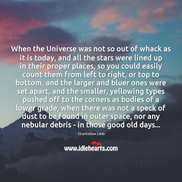 When the Universe was not so out of whack as it is Stanisław Lem Picture Quote