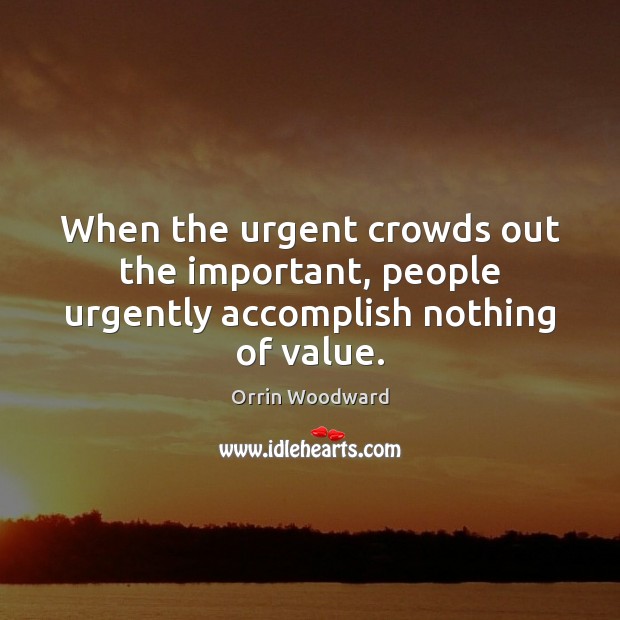 When the urgent crowds out the important, people urgently accomplish nothing of value. Image