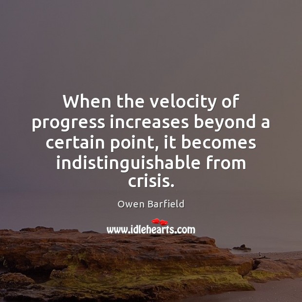 When the velocity of progress increases beyond a certain point, it becomes Progress Quotes Image