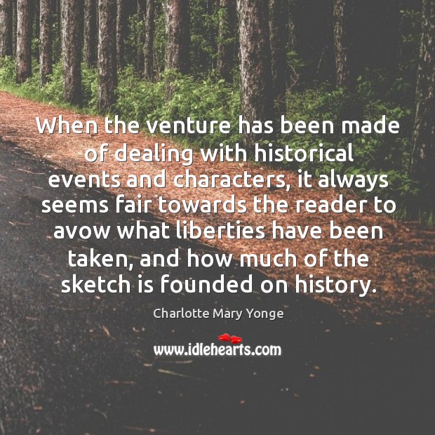 When the venture has been made of dealing with historical events and characters Charlotte Mary Yonge Picture Quote