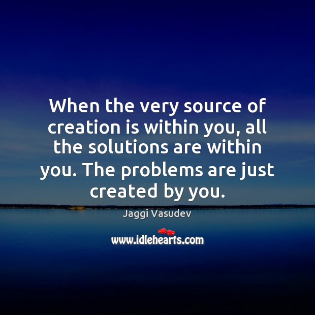 When the very source of creation is within you, all the solutions Jaggi Vasudev Picture Quote