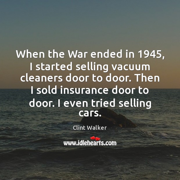 When the War ended in 1945, I started selling vacuum cleaners door to Clint Walker Picture Quote