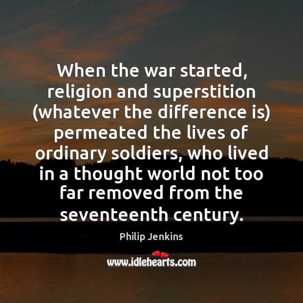 When the war started, religion and superstition (whatever the difference is) permeated Philip Jenkins Picture Quote